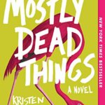 Staff Pick: Mostly Dead Things by Kristen Arnett