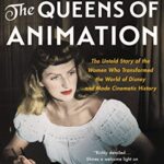 Staff Pick: The Queens of Animation: The Untold Story of the Women Who Transformed the World of Disney and Made Cinematic History by Nathalia Holt