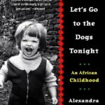 Staff Pick: Don’t Let’s Go To The Dogs Tonight by Alexandra Fuller