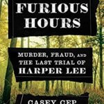 Book Review: Furious Hours: Murder, Fraud, and the Last Trial of Harper Lee