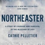Staff Picks: Northeaster: A Story of Courage and Survival in the Blizzard of 1952 by Cathie Pelletier