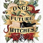 Book Review: "The Once and Future Witches" by Alix E. Harrow