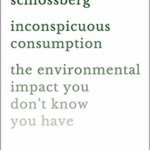 Book Review: Inconspicuous Consumption: The Environmental Impact You Don’t Know You Have