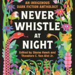Staff Pick: Never Whistle at Night: An Indigenous Dark Fiction Anthology